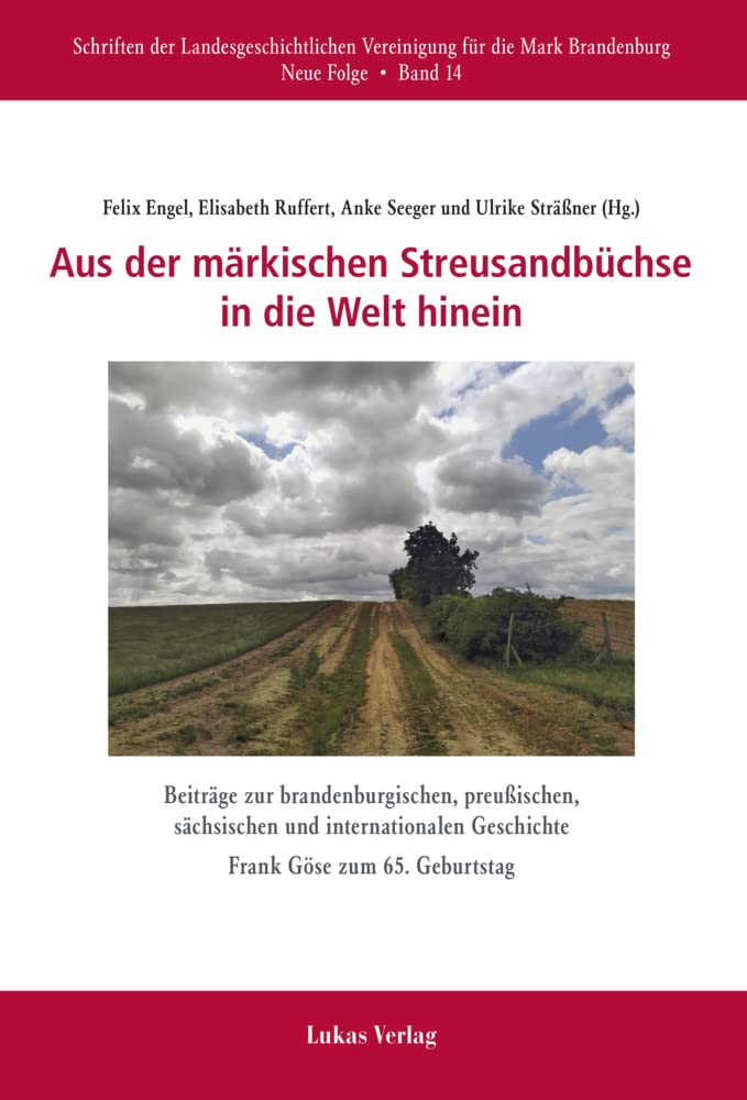 Aus der märkischen Streusandbüchse in die Welt hinein: Beiträge zur brandenburgischen, preußischen, sächsischen und internationalen Geschichte ... für die Mark Brandenburg, Neue Folge) Politics & History