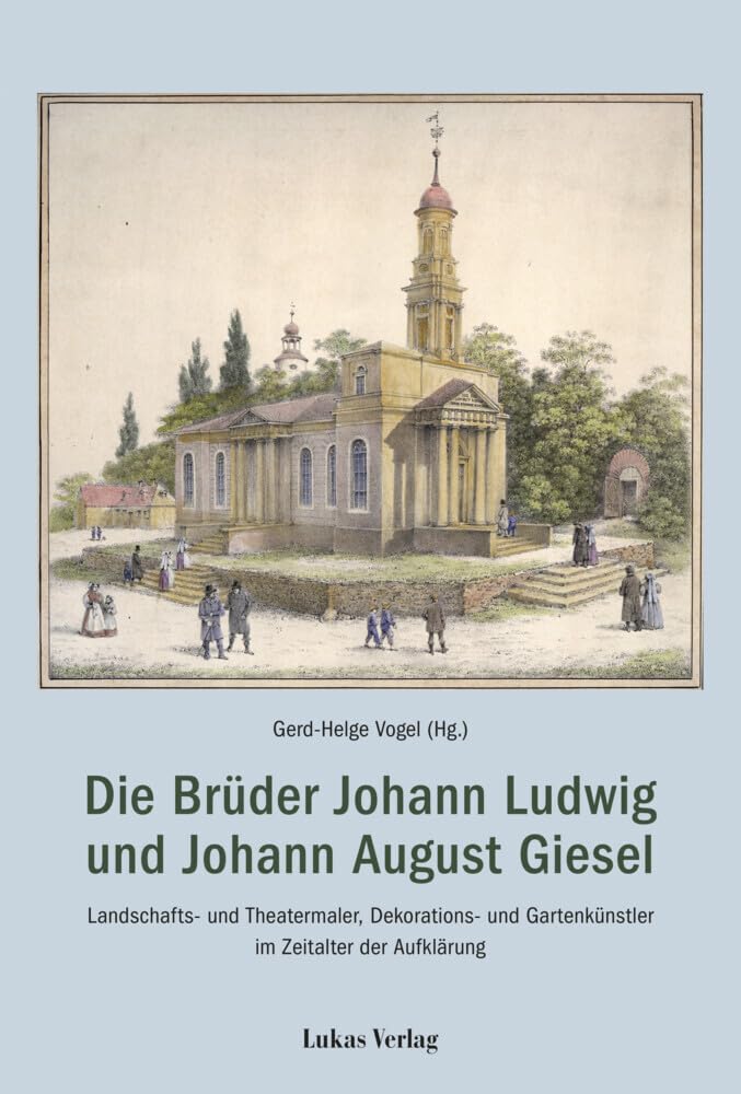 Die Brüder Johann Ludwig und Johann August Giesel: Landschafts- und Theatermaler, Bau- und Gartenkünstler im Zeitalter der Aufklärung Architecture