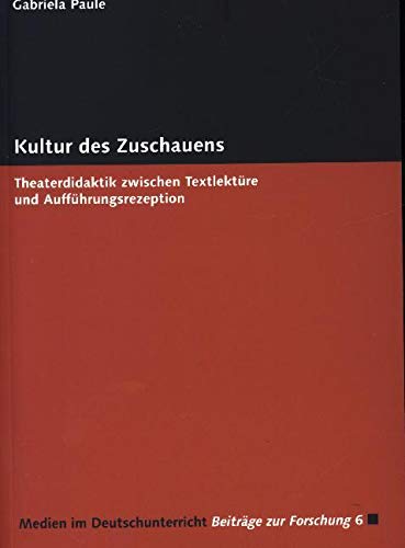 Kultur des Zuschauens: Theaterdidaktik zwischen Textlektüre und Aufführungsrezeption (Medien im Deutschunterricht: Beiträge zur Forschung) Media & Communication