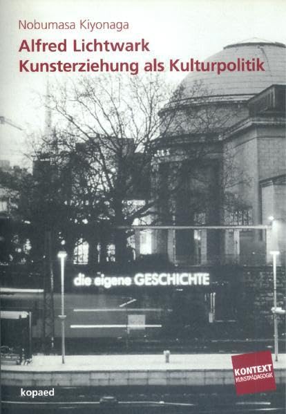 Alfred Lichtwark. Kunsterziehung als Kulturpolitik: Kunsterziehung als Kulturpolitik. Diss. (Kontext Kunstpädagogik) Education & Training