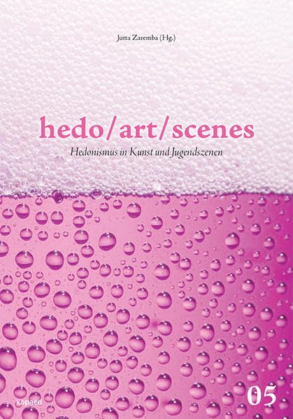 hedo/art/scenes: Hedonismus in Kunst und Jugendszenen (Kunst Pädagogik Partizipation) Film, Art & Culture
