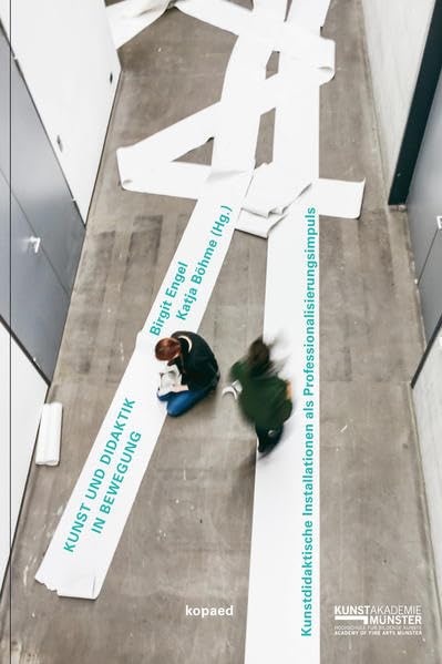 Kunst und Didaktik in Bewegung: Kunstdidaktische Installationen als Professionalisierungsimpuls (Didaktische Logiken des Unbestimmten: Eine ... von Birgit Engel und Katja Böhme) Film, Art & Culture