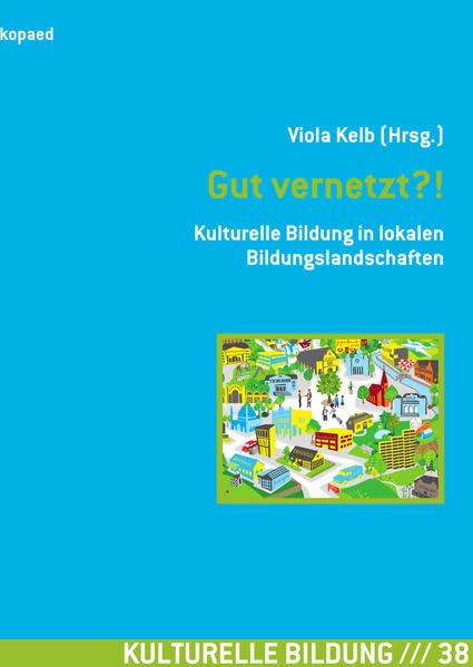 Gut vernetzt?!: Kulturelle Bildung in lokalen Bildungslandschaften | Mit Praxiseinblicken und Handreichungen zur Umsetzung „Kommunaler Gesamtkonzepte für Kulturelle Bildung“ Learning & Reference