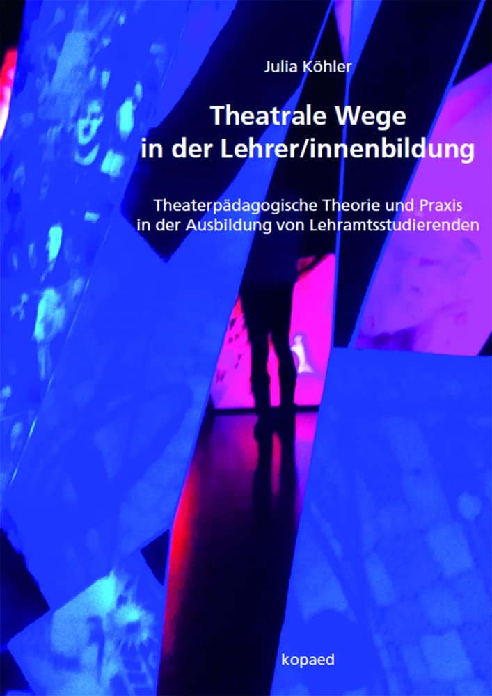 Theatrale Wege in der Lehrer/innenbildung: Theaterpädagogische Theorie und Praxis in der Ausbildung von Lehramtsstudierenden Law
