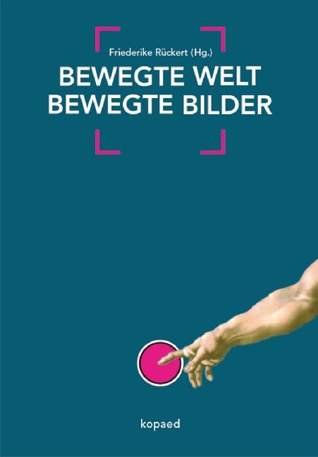 Bewegte Welt // bewegte Bilder: Bewegtbilder im kunst- und medienpädagogischen Kontext Film, Art & Culture