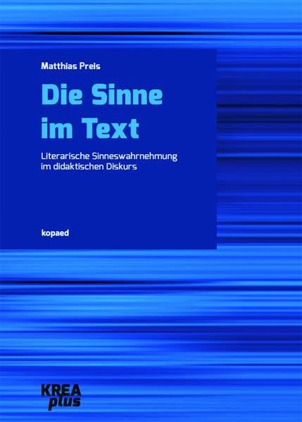 Die Sinne im Text: Literarische Sinneswahrnehmung im didaktischen Diskurs (KREAplus) Film, Art & Culture