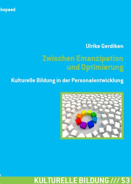 Zwischen Emanzipation und Optimierung: Kulturelle Bildung in der Personalentwicklung Business, Finance & Career