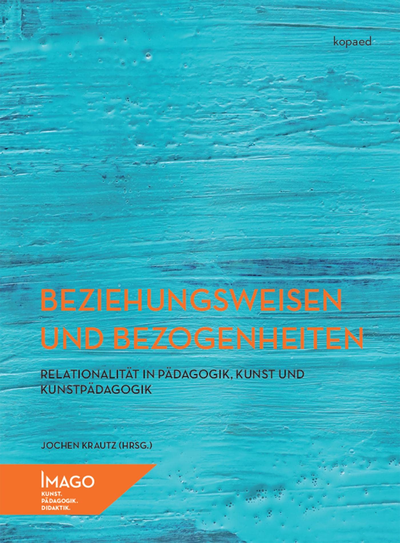 Beziehungsweisen und Bezogenheiten: Relationalität in Pädagogik, Kunst und Kunstpädagogik (IMAGO: Kunst.Pädagogik.Didaktik) Film, Art & Culture