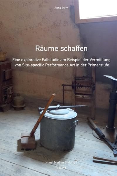 Räume schaffen: Eine explorative Fallstudie am Beispiel der Vermittlung von Site-specific Performance Art in der Primarstufe (Kunst Medien Bildung) Learning & Reference