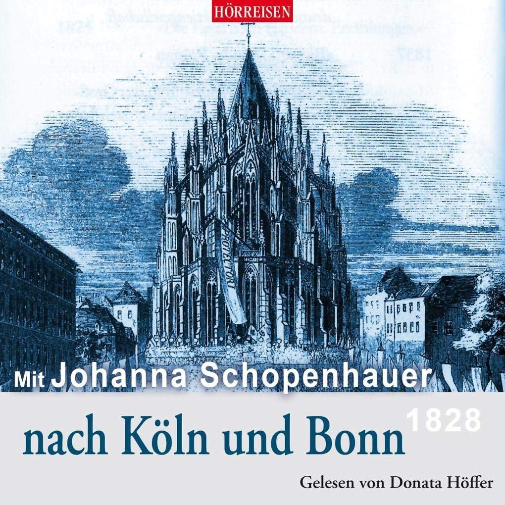 Mit Johanna Schopenhauer nach Köln und Bonn: HÖRREISEN Essays & Short Stories