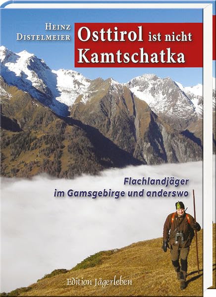 Osttirol ist nicht Kamtschatka: Flachlandjäger im Gamsgebirge und anderswo Fiction