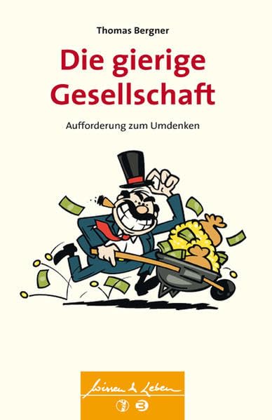 Die gierige Gesellschaft: Aufforderung zum Umdenken (Wissen & Leben) Social Sciences