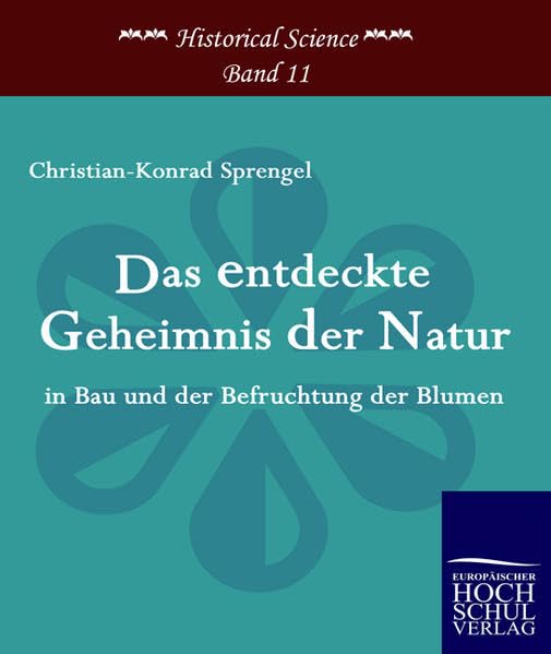 Das entdeckte Geheimnis der Natur in Bau und der Befruchtung der Blumen (Historical Science) Natural Sciences