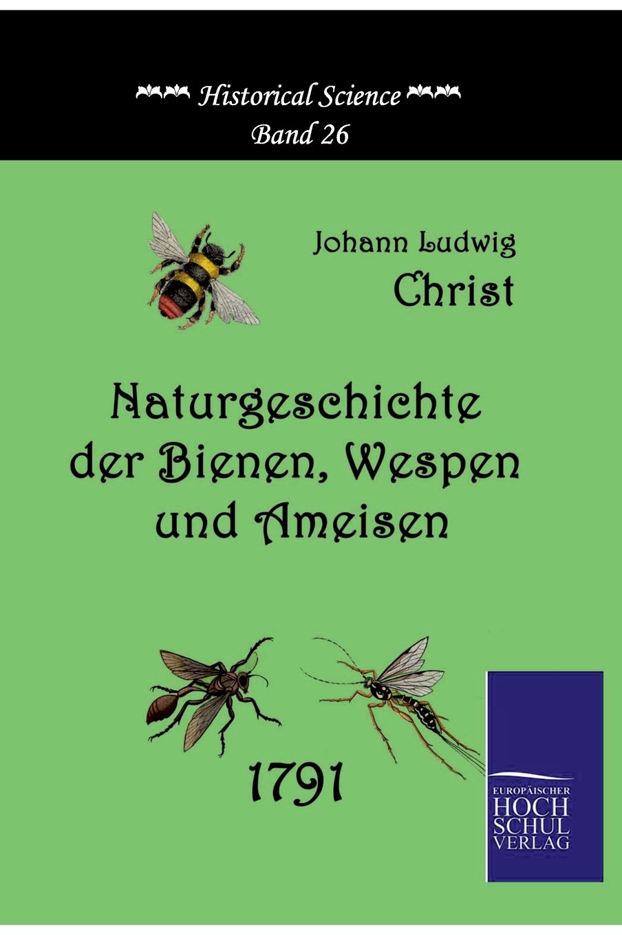 Naturgeschichte der Bienen, Wespen und Ameisen (Historical Science) Natural Sciences