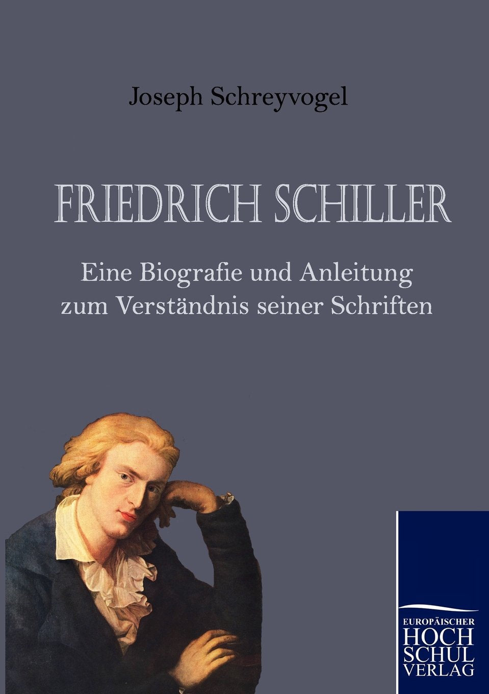 Friedrich Schiller - Eine Biografie und Anleitung zum Verständnis seiner Schriften Classics