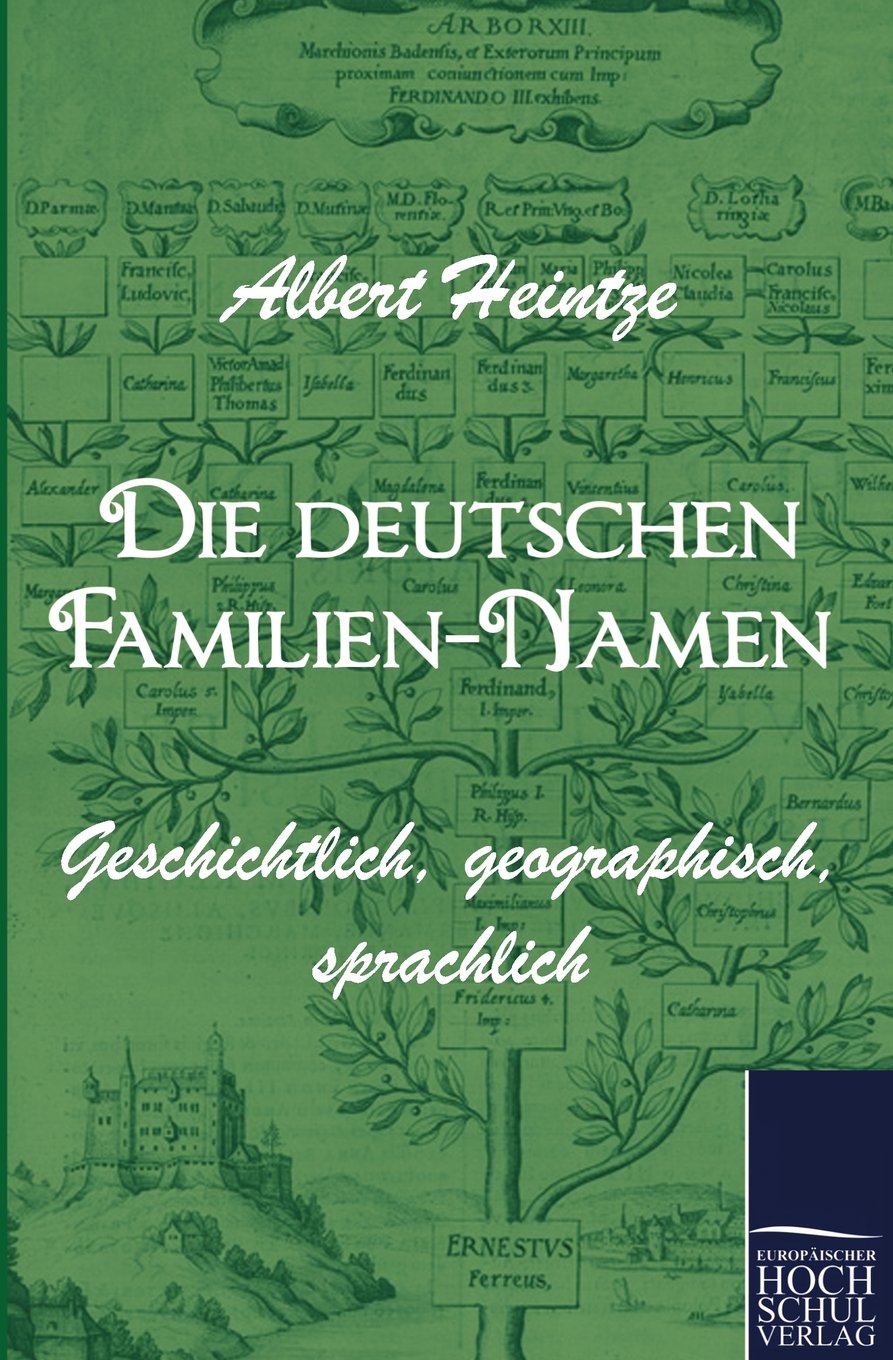 Die deutschen Familien-Namen: Geschichtlich, geographisch, sprachlich Learning & Reference