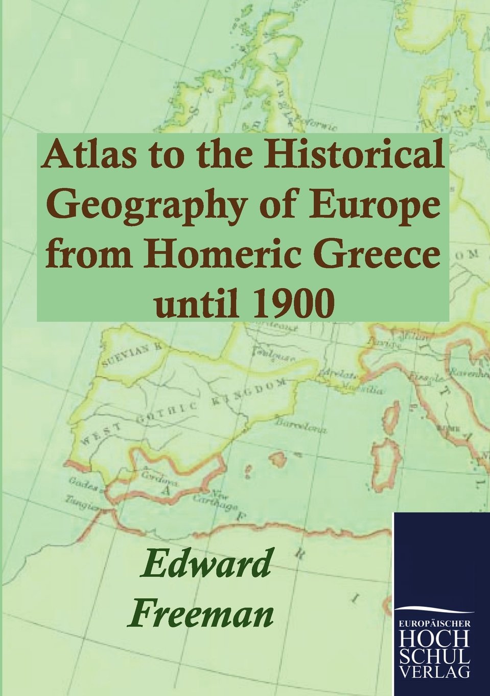 Atlas to the Historical Geography of Europe from Homeric Greece until 1900 Geology & Geography