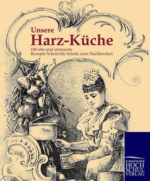 Unsere Harz-Kueche: 180 alte und erneuerte Rezepte Schritt fuer Schritt zum Nachkochen: 180 alte und erneuerte Rezepte Schritt für Schritt zum Nachkochen Leisure, Home & Garden