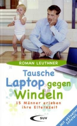 Tausche Laptop gegen Windeln: 15 Männer erleben ihre Elternzeit Books