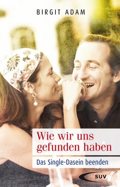 Wie wir uns gefunden haben: Das Single-Dasein beenden Partnership & Love