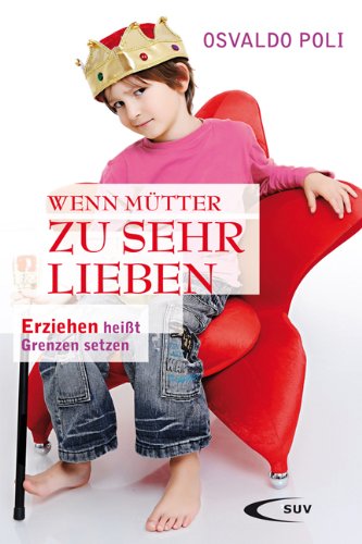 Wenn Mütter zu sehr lieben: Erziehen heißt Grenzen setzen Partnership & Love