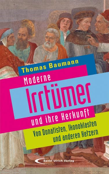 Moderne Irrtümer und ihre Herkunft: Von Donatisten, Ikonoklasten und anderen Ketzern Religion & Esotericism