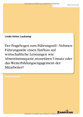 Der Fragebogen zum Führungsstil - Nehmen Führungsstile einen Einfluss auf wirtschaftliche Leistungen wie Absentismusquote, monetären Umsatz oder das Weiterbildungsengagement der Mitarbeiter? Psychology