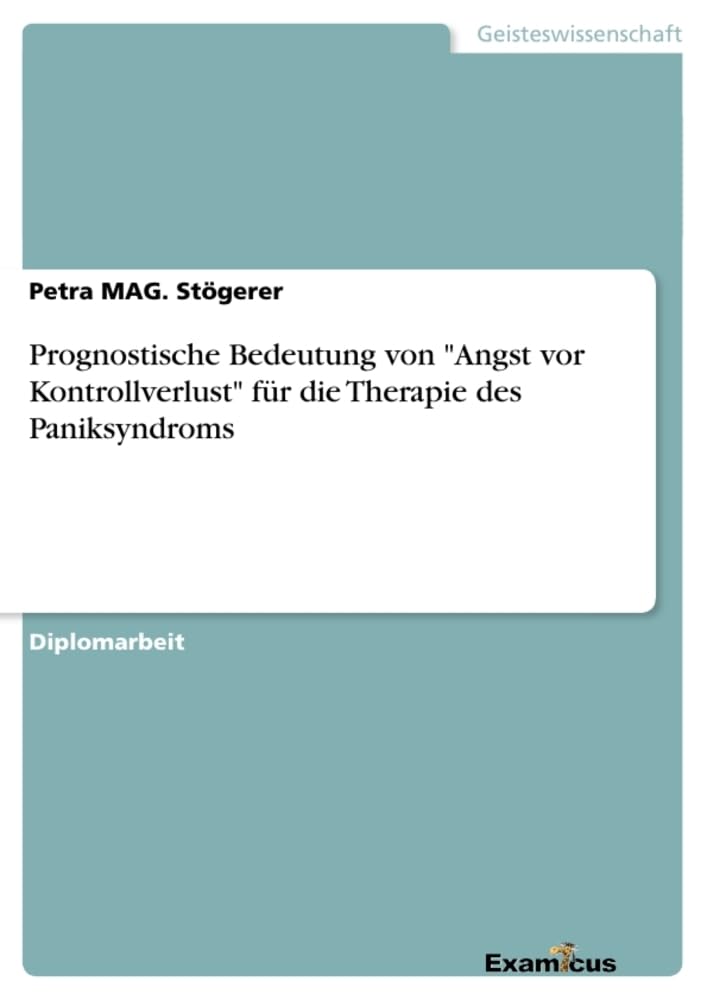 Prognostische Bedeutung von "Angst vor Kontrollverlust" für die Therapie des Paniksyndroms: Diplomarbeit Medicine