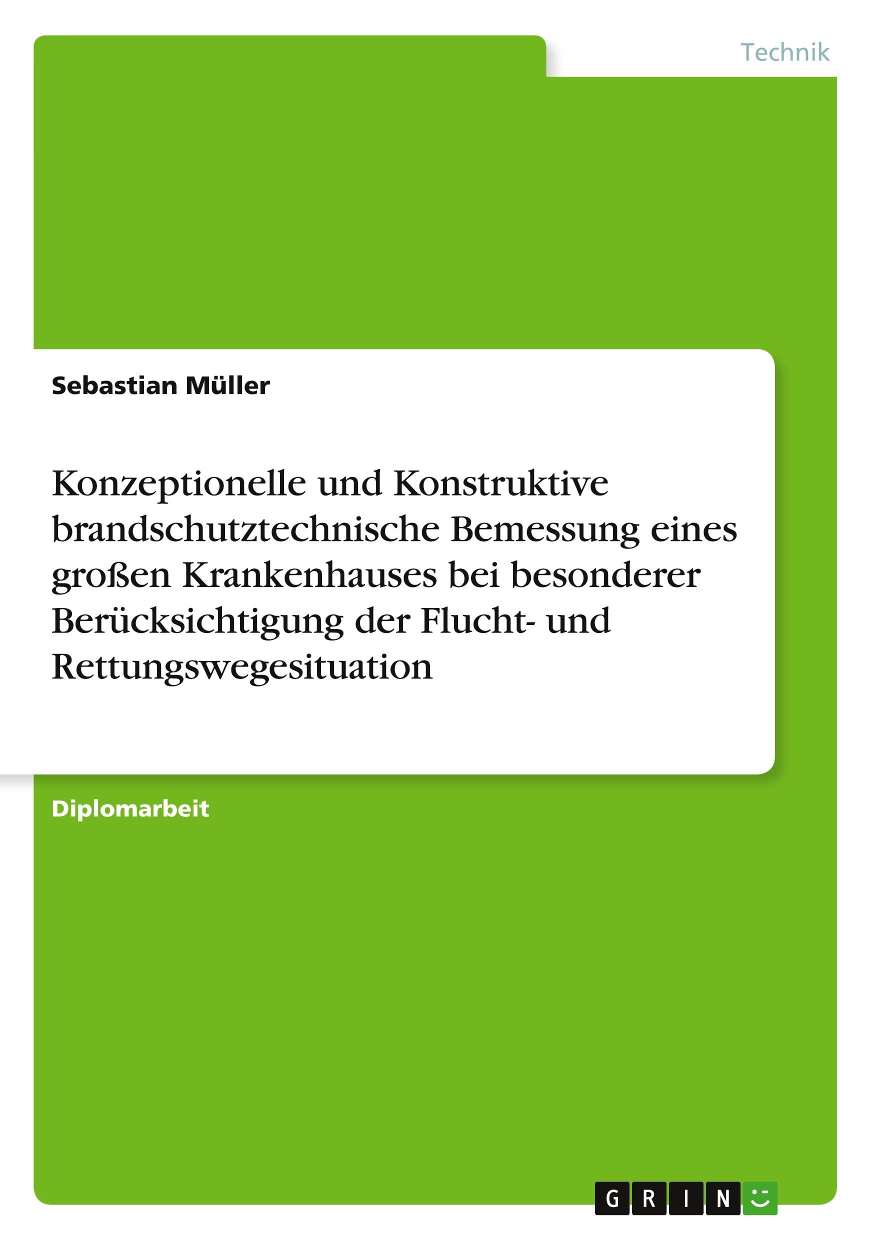 Konzeptionelle und Konstruktive brandschutztechnische Bemessung eines großen Krankenhauses bei besonderer Berücksichtigung der Flucht- und Rettungswegesituation: Diplomarbeit Media & Communication