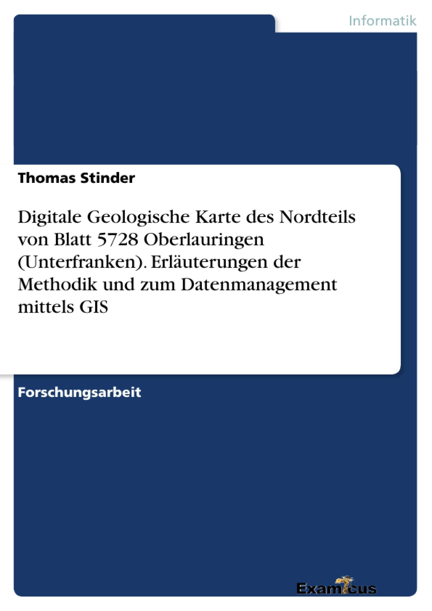 Digitale Geologische Karte des Nordteils von Blatt 5728 Oberlauringen (Unterfranken). Erläuterungen der Methodik und zum Datenmanagement mittels GIS Computer Science
