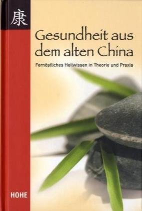 Gesundheit aus dem alten China: Fernöstliches Heilwissen in Theorie und Praxis Medicine