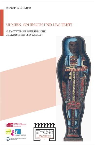 Mumien, Sphingen und Uschebti: Altägyptische Spurensuche im deutschen Ostseeraum (Ta-mehu / Ägyptologie in Norddeutschland) Social Sciences