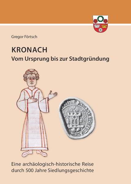 Kronach – von seinem Ursprung bis zur Stadtgründung: Eine archäologisch-historische Reise durch die 500-jährige Geschichte der früh- bis ... Ursiedlung der Stadt Kronach im Frankenwald Social Sciences