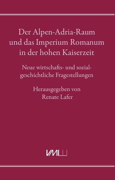 Der Alpen-Adria-Raum und das Imperium Romanum in der hohen Kaiserzeit: Neue wirtschafts- und sozialgeschichtliche Fragestellungen Social Sciences