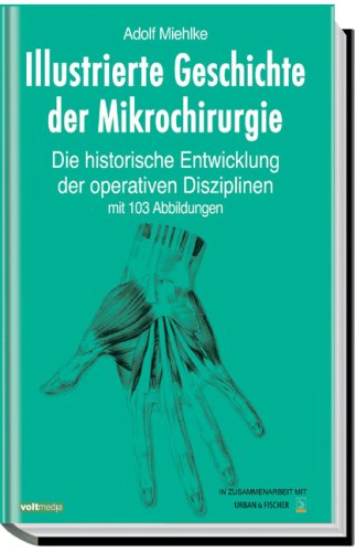 Illustrierte Geschichte der Mikrochirurgie: Die historische Entwicklung in den operativen Disziplinen Medicine