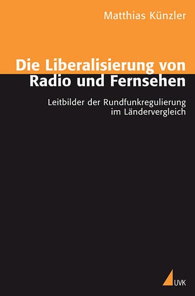 Die Liberalisierung von Radio und Fernsehen: Leitbilder der Rundfunkregulierung im Ländervergleich Law