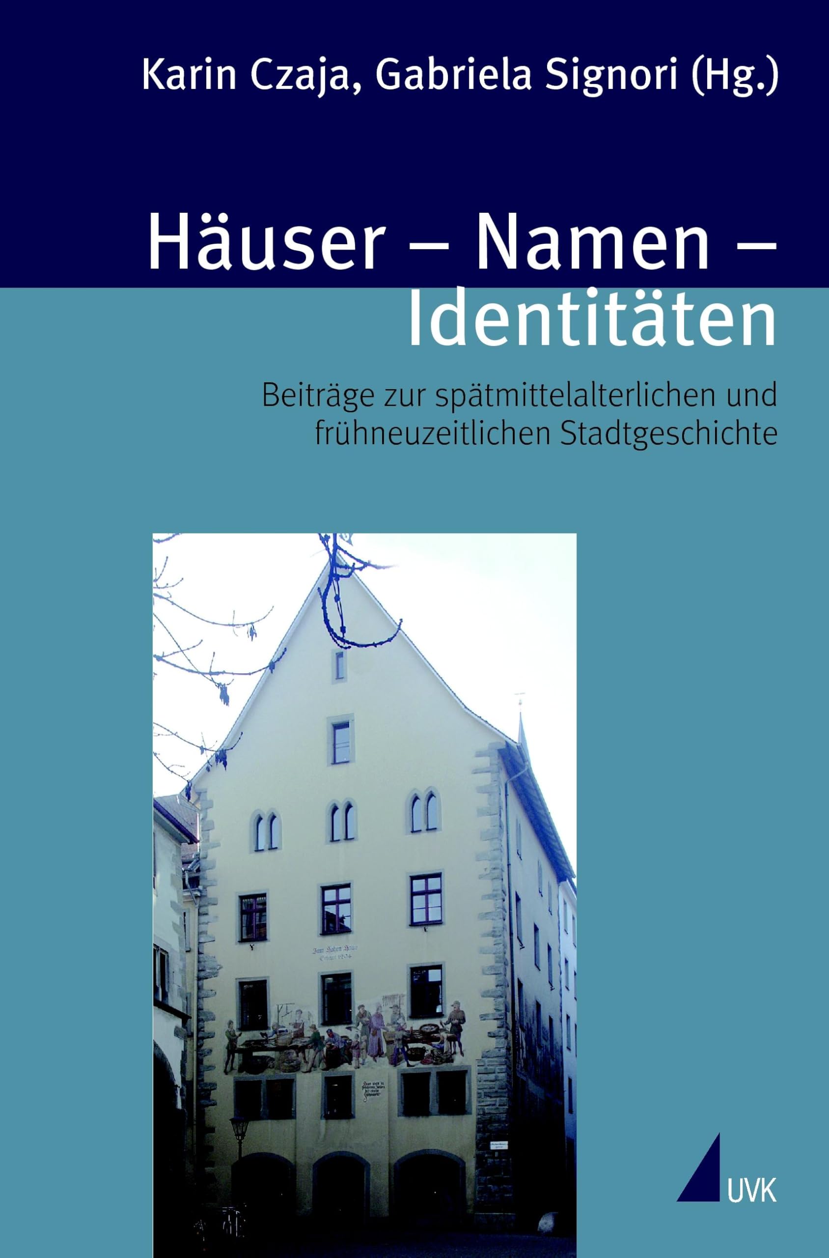 Häuser, Namen, Identitäten: Beiträge zur spätmittelalterlichen und frühneuzeitlichen Stadtgeschichte (Spätmittelalterstudien) Natural Sciences