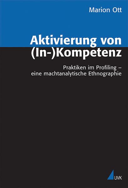 Aktivierung von (In-)Kompetenz: Praktiken im Profiling – eine machtanalytische Ethnographie (Analyse und Forschung) Law