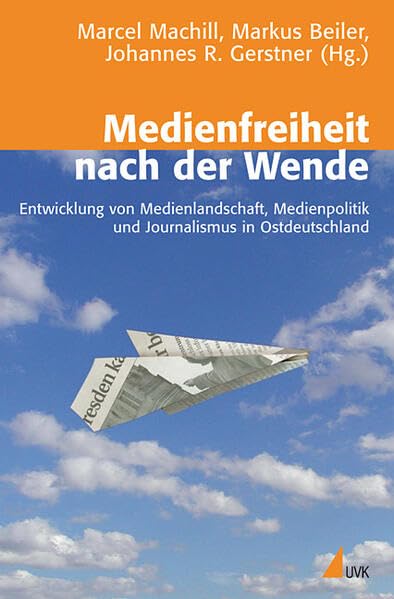 Medienfreiheit nach der Wende: Entwicklung von Medienlandschaft, Medienpolitik und Journalismus in Ostdeutschland Law