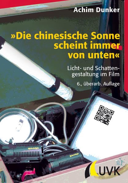 »Die chinesische Sonne scheint immer von unten«: Licht- und Schattengestaltung im Film (Praxis Film) Media & Communication