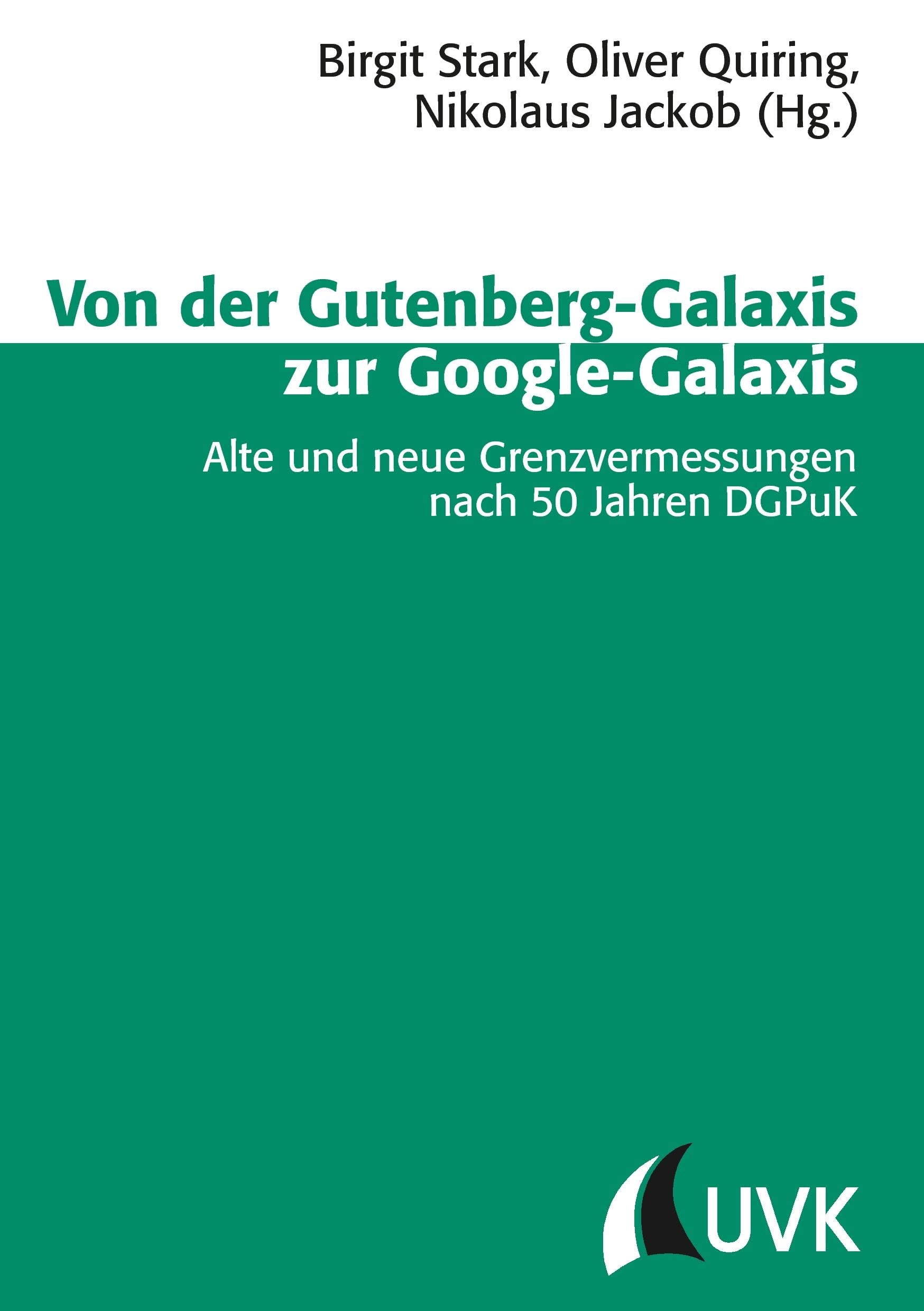 Von der Gutenberg-Galaxis zur Google-Galaxis: Alte und neue Grenzvermessungen nach 50 Jahren DGPuK (Schriftenreihe der Deutschen Gesellschaft für Publizistik- und Kommunikationswissenschaft) Law