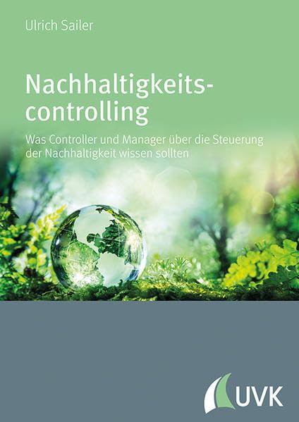 Nachhaltigkeitscontrolling: Was Controller und Manager über die Steuerung der Nachhaltigkeit wissen sollten Law