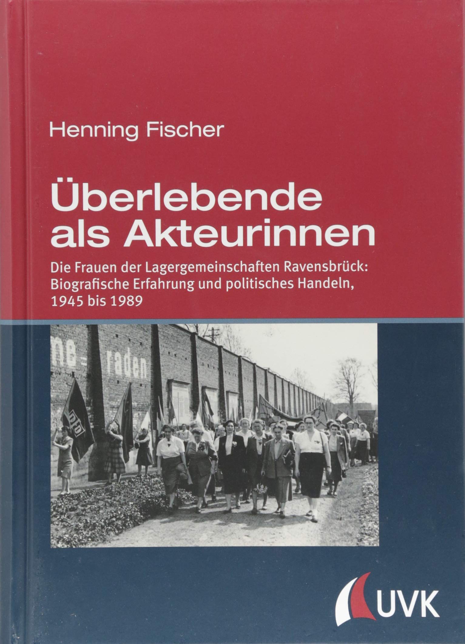 Überlebende als Akteurinnen. Die Frauen der Lagergemeinschaften Ravensbrück: Biografische Erfahrung und politisches Handeln, 1945 bis 1989 Inspiring women Books