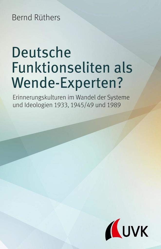 Deutsche Funktionseliten als Wende-Experten? Erinnerungskulturen im Wandel der Systeme und Ideologien 1933, 1945/49 und 1989 Law