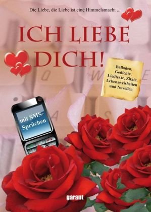 Ich liebe Dich: Balladen, Gedichte, Liedtexte, Zitate, Lebensweisheiten und Novellen. Mit SMS-Sprüchen Living & Furnishing
