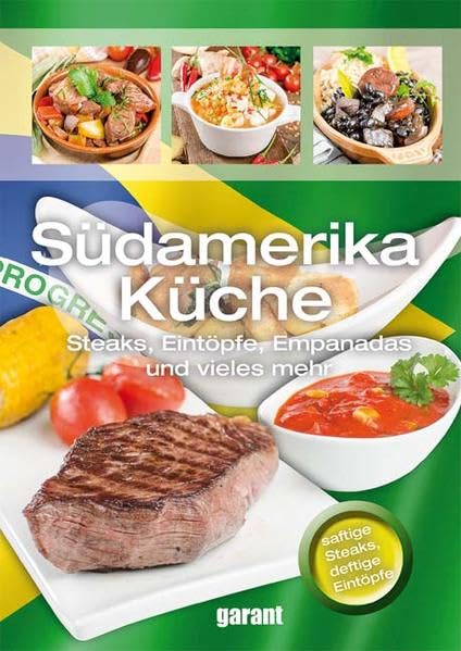 Südamerikanische Küche: Steaks, Eintöpfe, Empanadas und vieles mehr. saftige Steaks, deftige Eintöpfe Leisure, Home & Garden