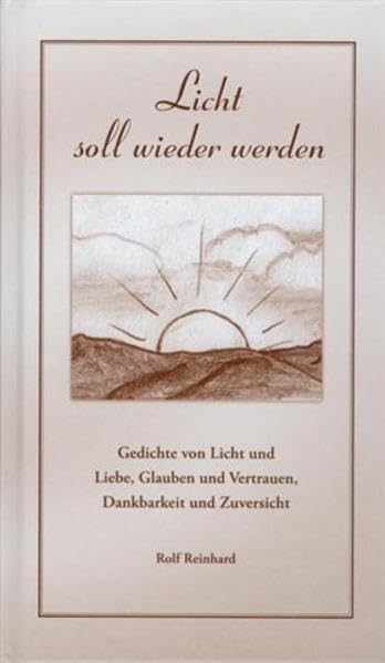 Licht soll wieder werden: Gedichte von Licht und Liebe, Glauben und Vertrauen, Dankbarkeit und Zuversicht Poetry