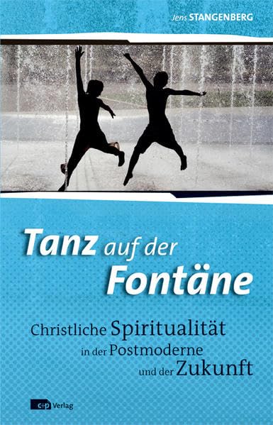 Tanz auf der Fontäne: Christliche Spiritualität in der Postmoderne und der Zukunft Religion & Esotericism