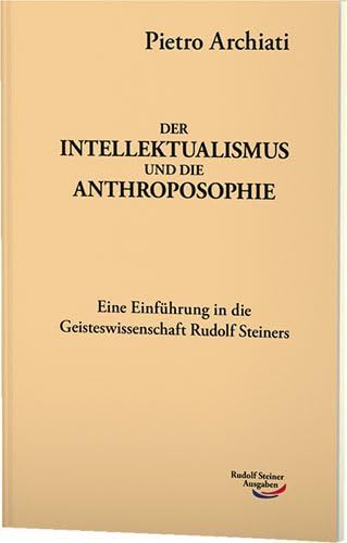 Der Intellektualismus und die Anthroposophie: Zugleich eine Einführung in die Geisteswissenschaft Rudolf Steiners Health, Nutrition & Fitness