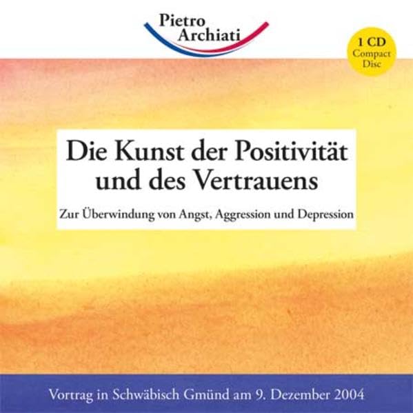 Die Kunst der Positivität und des Vertrauens: Zur Überwindung von Angst, Aggression und Depression cd